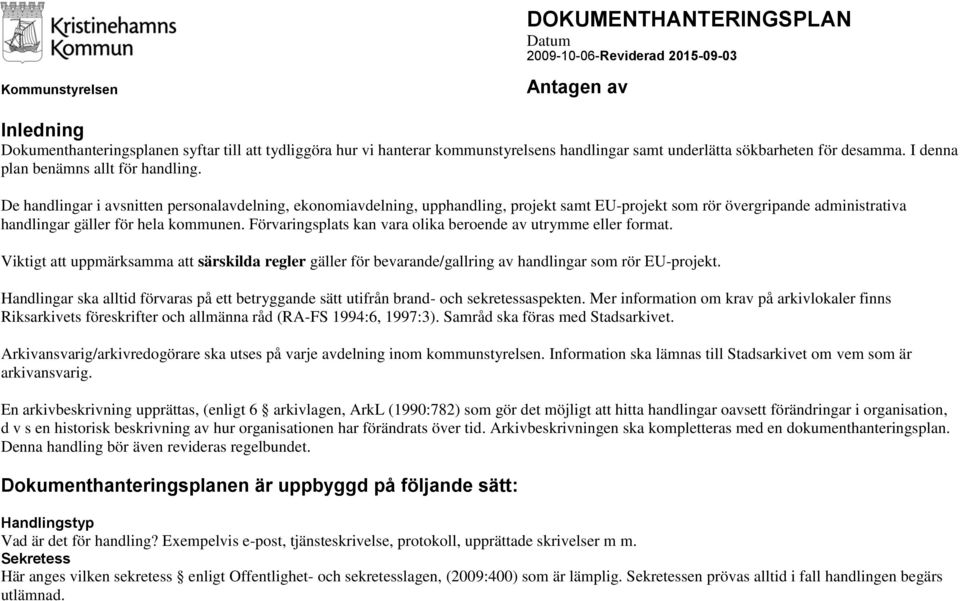 De handlingar i avsnitten, ekonomiavdelning, upphandling, projekt samt EU-projekt som rör övergripande administrativa handlingar gäller för hela kommunen.
