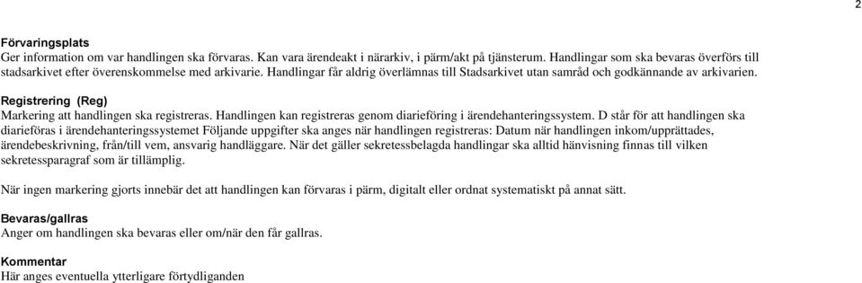 Registrering (Reg) Markering att handlingen ska registreras. Handlingen kan registreras genom diarieföring i ärendehanteringssystem.