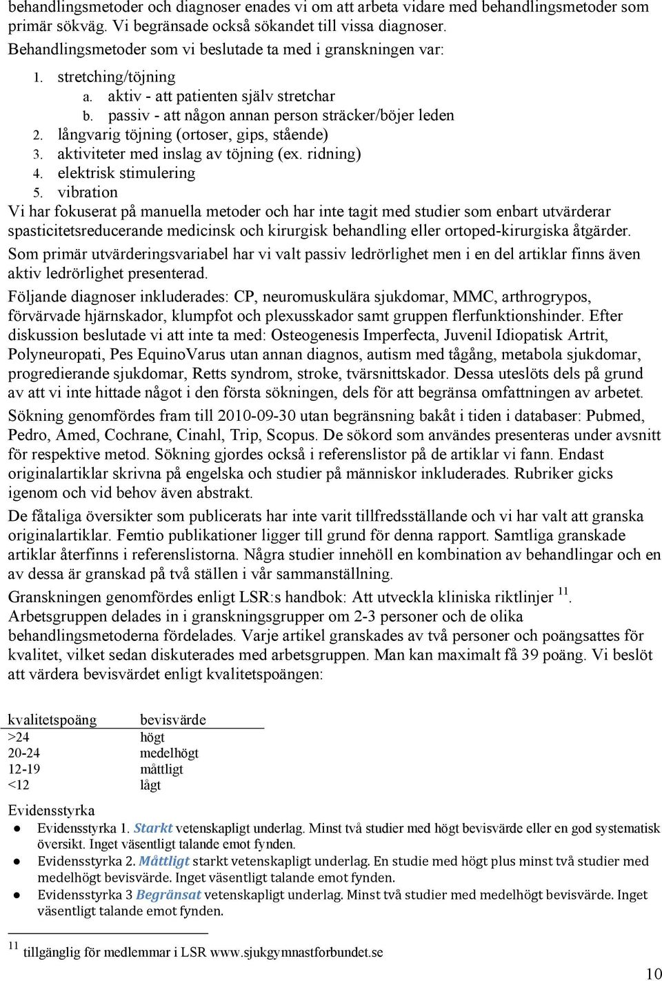 långvarig töjning (ortoser, gips, stående) 3. aktiviteter med inslag av töjning (ex. ridning) 4. elektrisk stimulering 5.