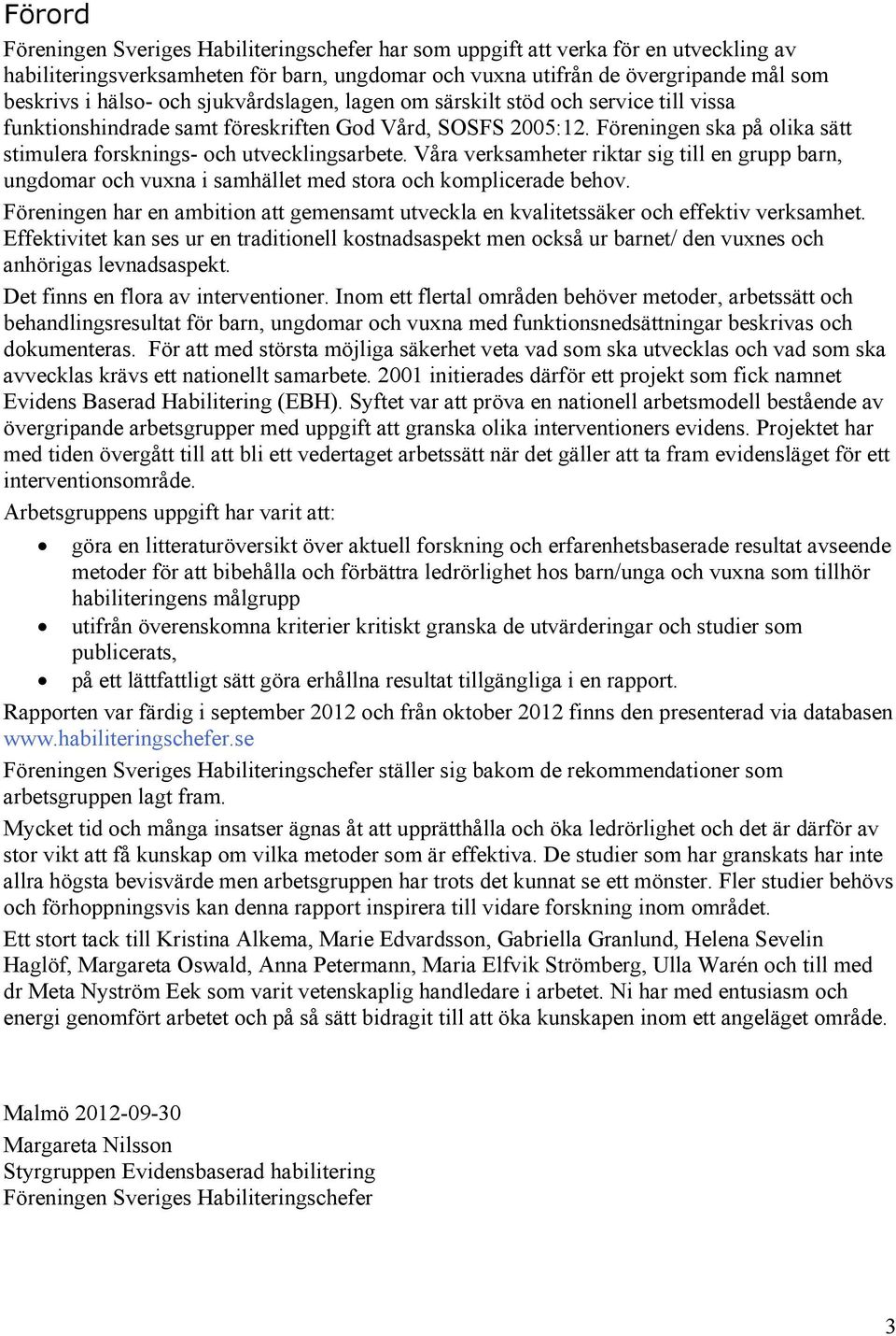 Våra verksamheter riktar sig till en grupp barn, ungdomar och vuxna i samhället med stora och komplicerade behov.