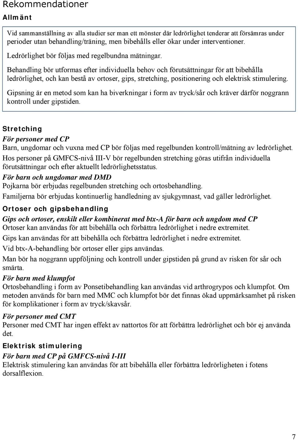 Behandling bör utformas efter individuella behov och förutsättningar för att bibehålla ledrörlighet, och kan bestå av ortoser, gips, stretching, positionering och elektrisk stimulering.