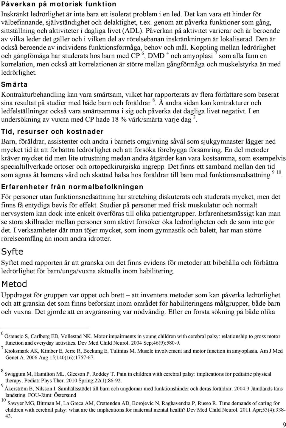 Påverkan på aktivitet varierar och är beroende av vilka leder det gäller och i vilken del av rörelsebanan inskränkningen är lokaliserad.