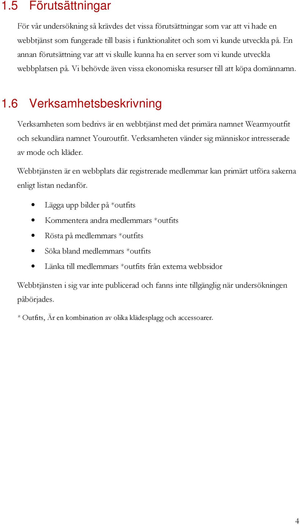 6 Verksamhetsbeskrivning Verksamheten som bedrivs är en webbtjänst med det primära namnet Wearmyoutfit och sekundära namnet Youroutfit.