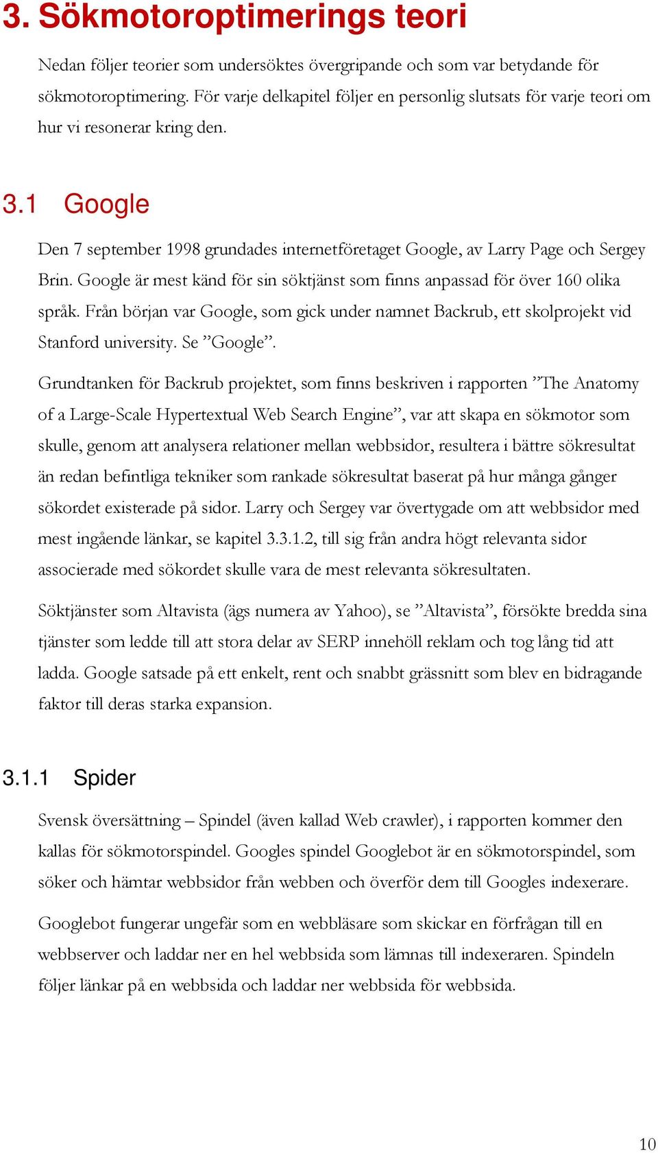 Google är mest känd för sin söktjänst som finns anpassad för över 160 olika språk. Från början var Google, som gick under namnet Backrub, ett skolprojekt vid Stanford university. Se Google.