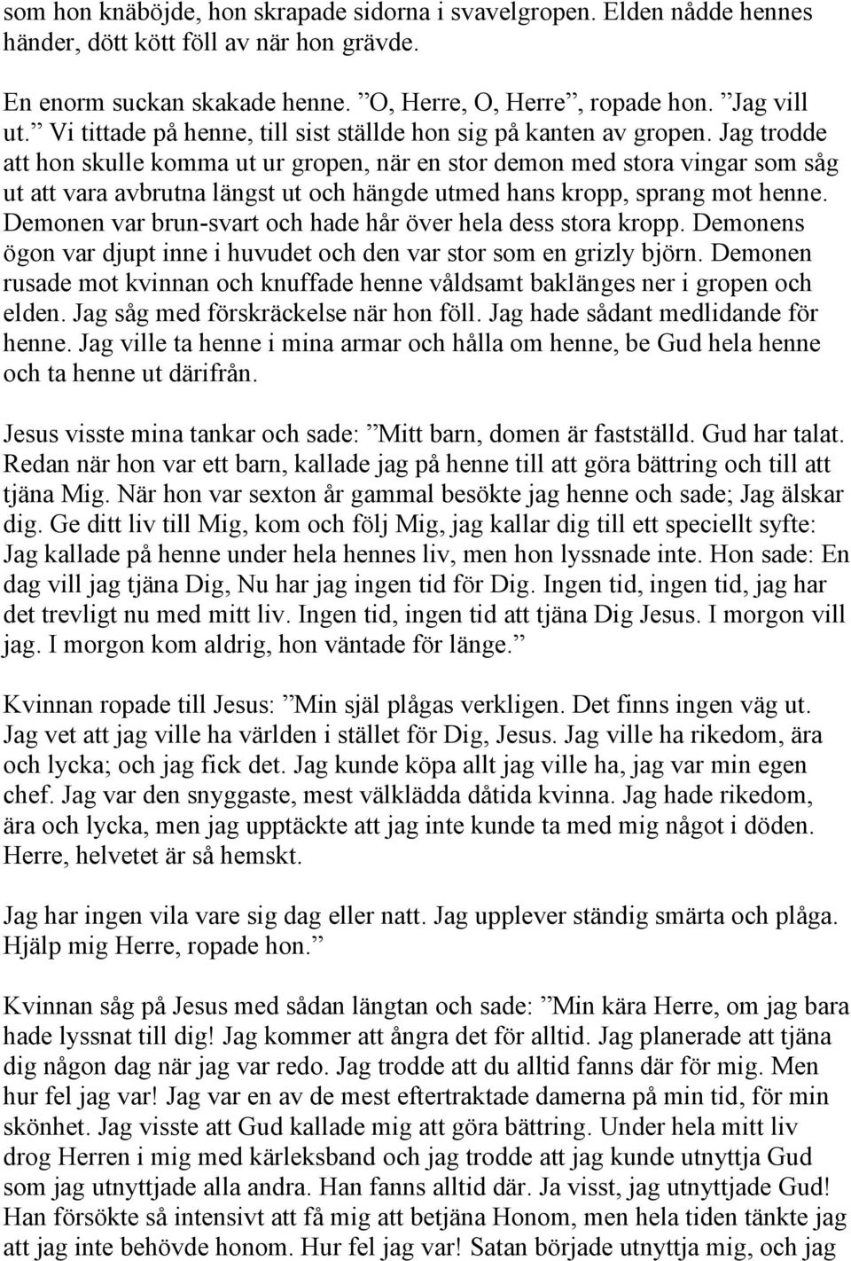 Jag trodde att hon skulle komma ut ur gropen, när en stor demon med stora vingar som såg ut att vara avbrutna längst ut och hängde utmed hans kropp, sprang mot henne.