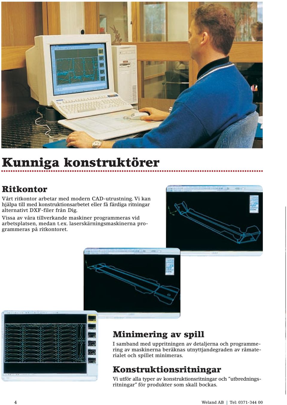 Vissa av våra tillverkande maskiner programmeras vid arbetsplatsen, medan t.ex. laserskärningsmaskinerna programmeras på ritkontoret.