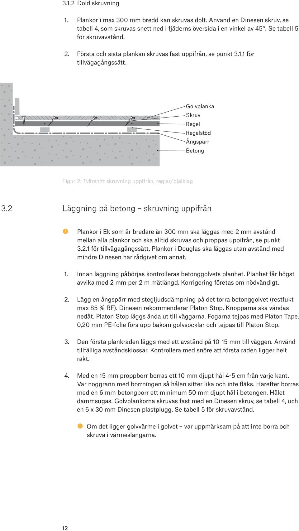 2 Läggning på betong skruvning uppifrån Plankor i Ek som är bredare än 300 mm ska läggas med 2 mm avstånd mellan alla plankor och ska alltid skruvas och proppas uppifrån, se punkt 3.2.1 för tillvägagångssätt.