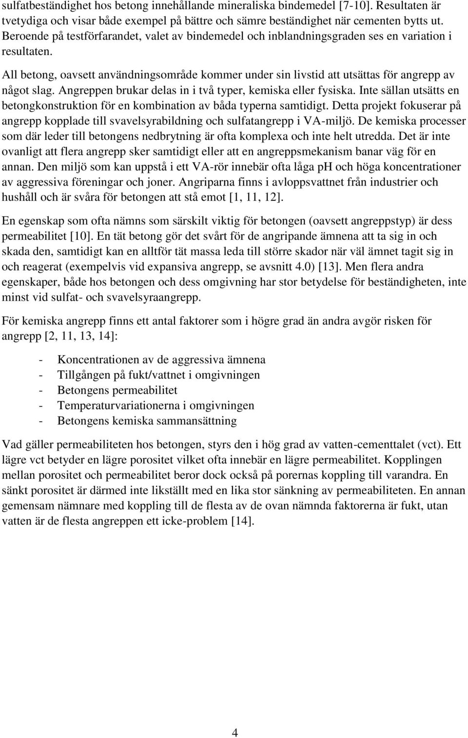 All betong, oavsett användningsområde kommer under sin livstid att utsättas för angrepp av något slag. Angreppen brukar delas in i två typer, kemiska eller fysiska.