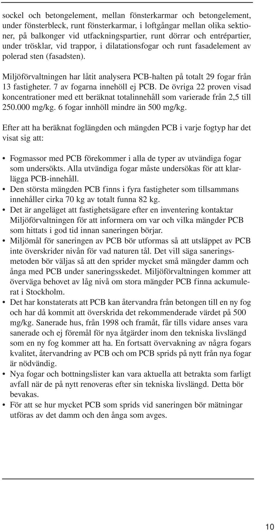 Miljöförvaltningen har låtit analysera PCB-halten på totalt 29 fogar från 13 fastigheter. 7 av fogarna innehöll ej PCB.