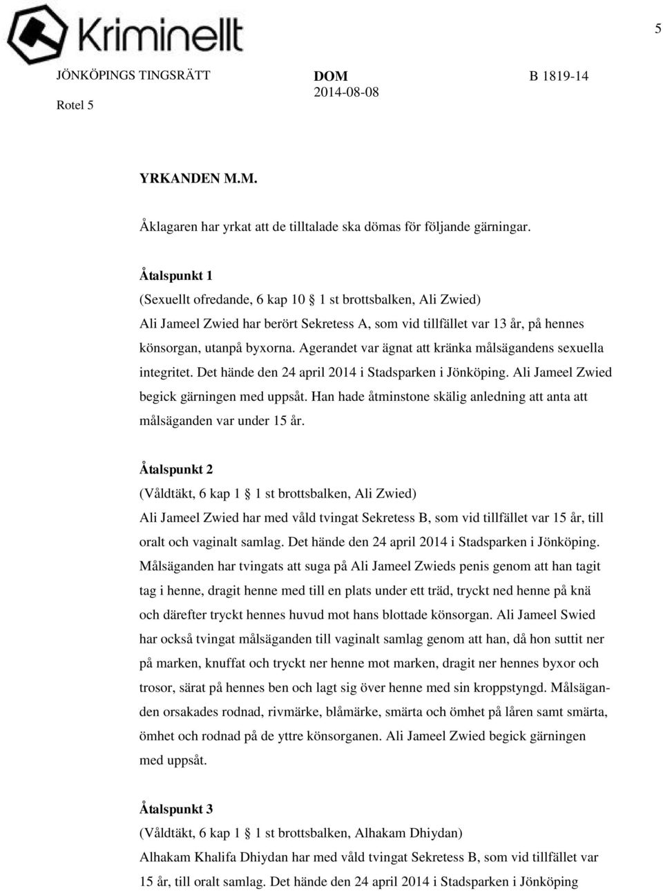 Agerandet var ägnat att kränka målsägandens sexuella integritet. Det hände den 24 april 2014 i Stadsparken i Jönköping. Ali Jameel Zwied begick gärningen med uppsåt.