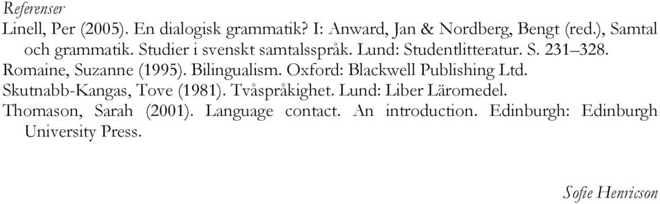 Romaine, Suzanne (1995). Bilingualism. Oxford: Blackwell Publishing Ltd. Skutnabb-Kangas, Tove (1981).