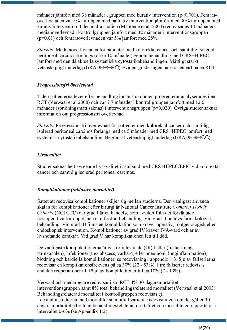 2004) redovisades 14 månaders medianöverlevnad i kontrollgruppen jämfört med 32 månader i interventionsgruppen (p=0,01) och femårsöverlevnaden var 5% jämfört med 28%.