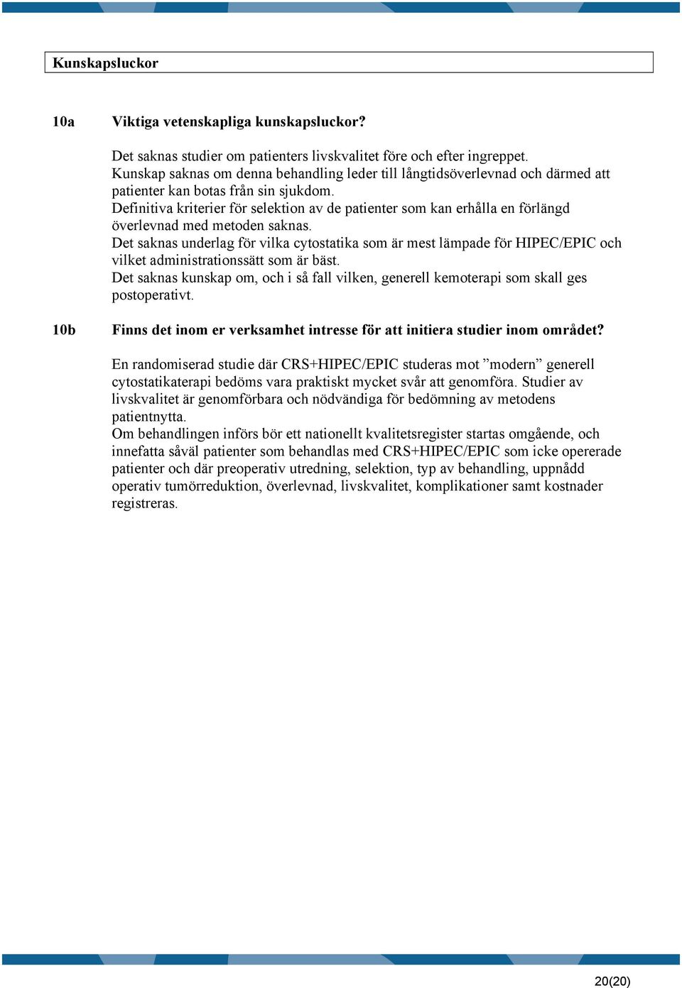 Definitiva kriterier för selektion av de patienter som kan erhålla en förlängd överlevnad med metoden saknas.