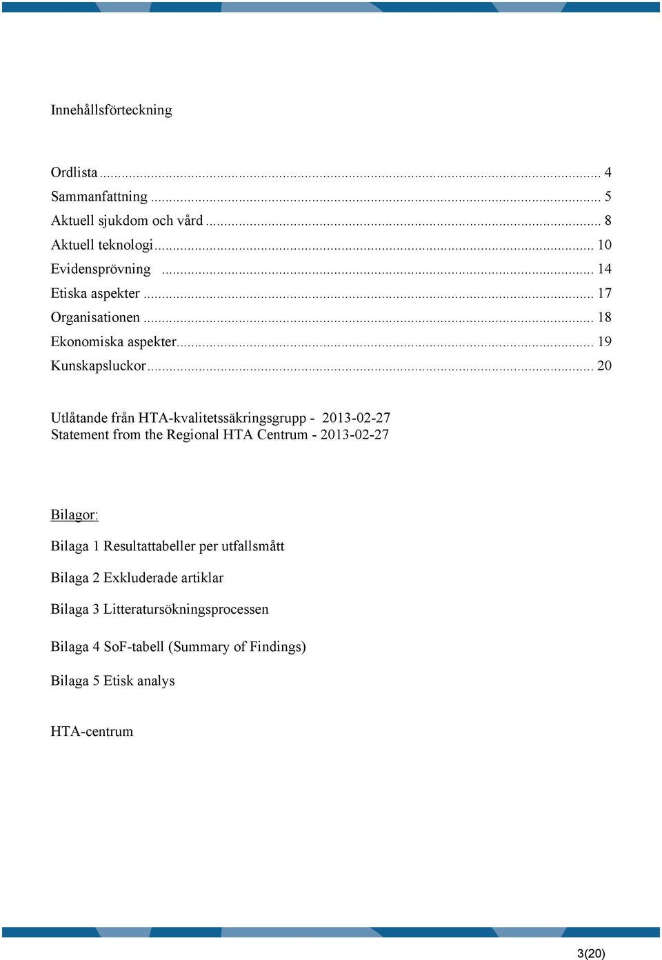 .. 20 Utlåtande från HTA-kvalitetssäkringsgrupp - 2013-02-27 Statement from the Regional HTA Centrum - 2013-02-27 Bilagor: Bilaga 1