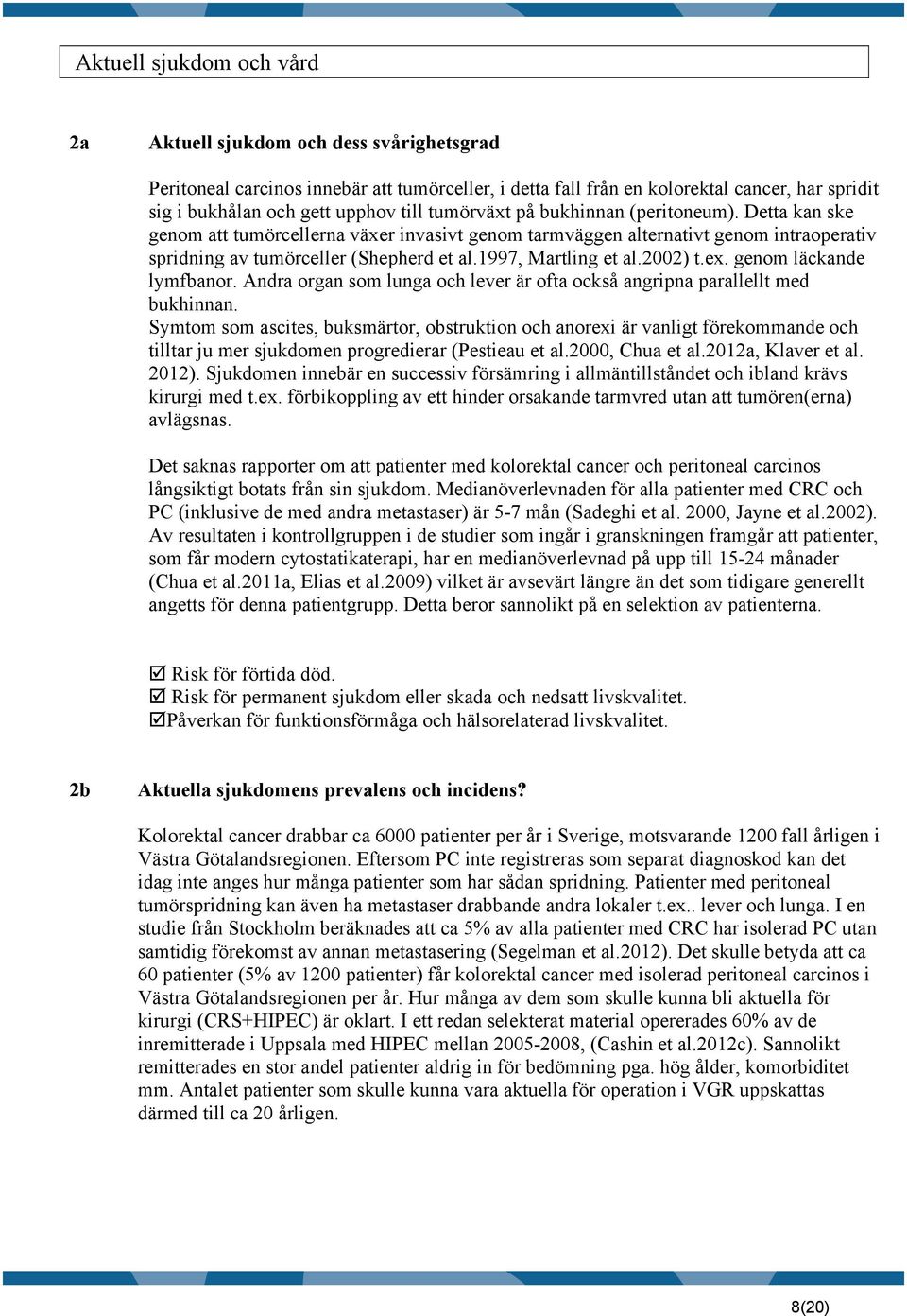 1997, Martling et al.2002) t.ex. genom läckande lymfbanor. Andra organ som lunga och lever är ofta också angripna parallellt med bukhinnan.