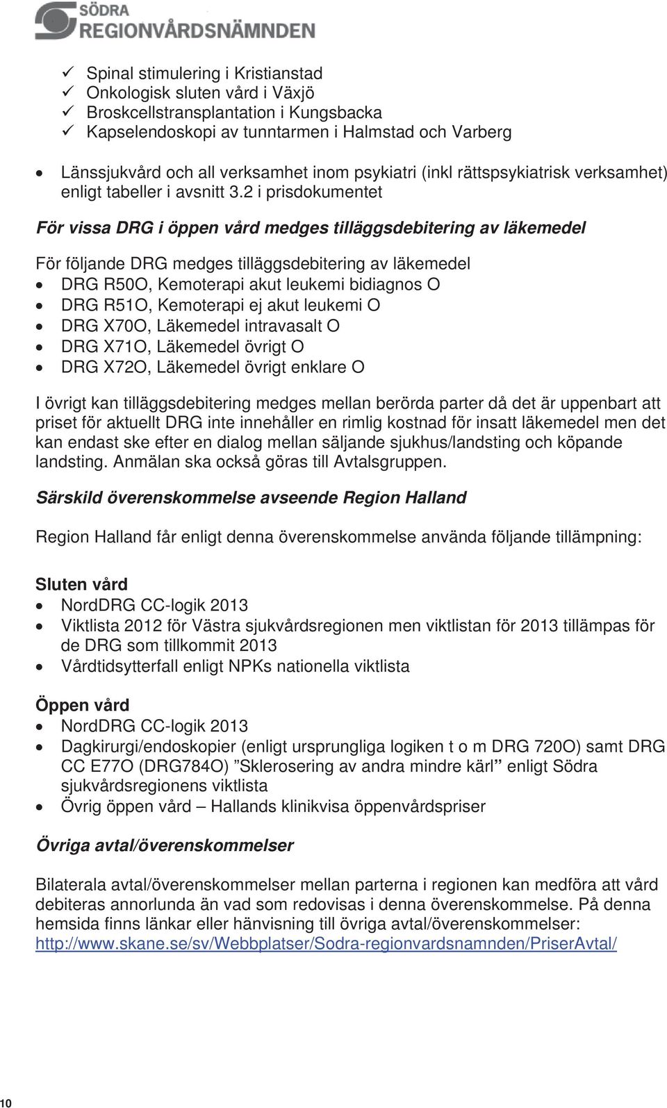 2 i prisdokumentet För vissa DRG i öppen vård medges tilläggsdebitering av läkemedel För följande DRG medges tilläggsdebitering av läkemedel DRG R50O, Kemoterapi akut leukemi bidiagnos O DRG R51O,