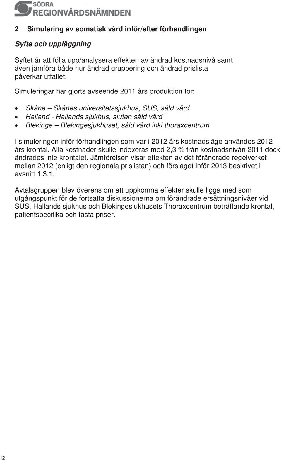 Simuleringar har gjorts avseende 2011 års produktion för: Skåne Skånes universitetssjukhus, SUS, såld vård Halland - Hallands sjukhus, sluten såld vård Blekinge Blekingesjukhuset, såld vård inkl