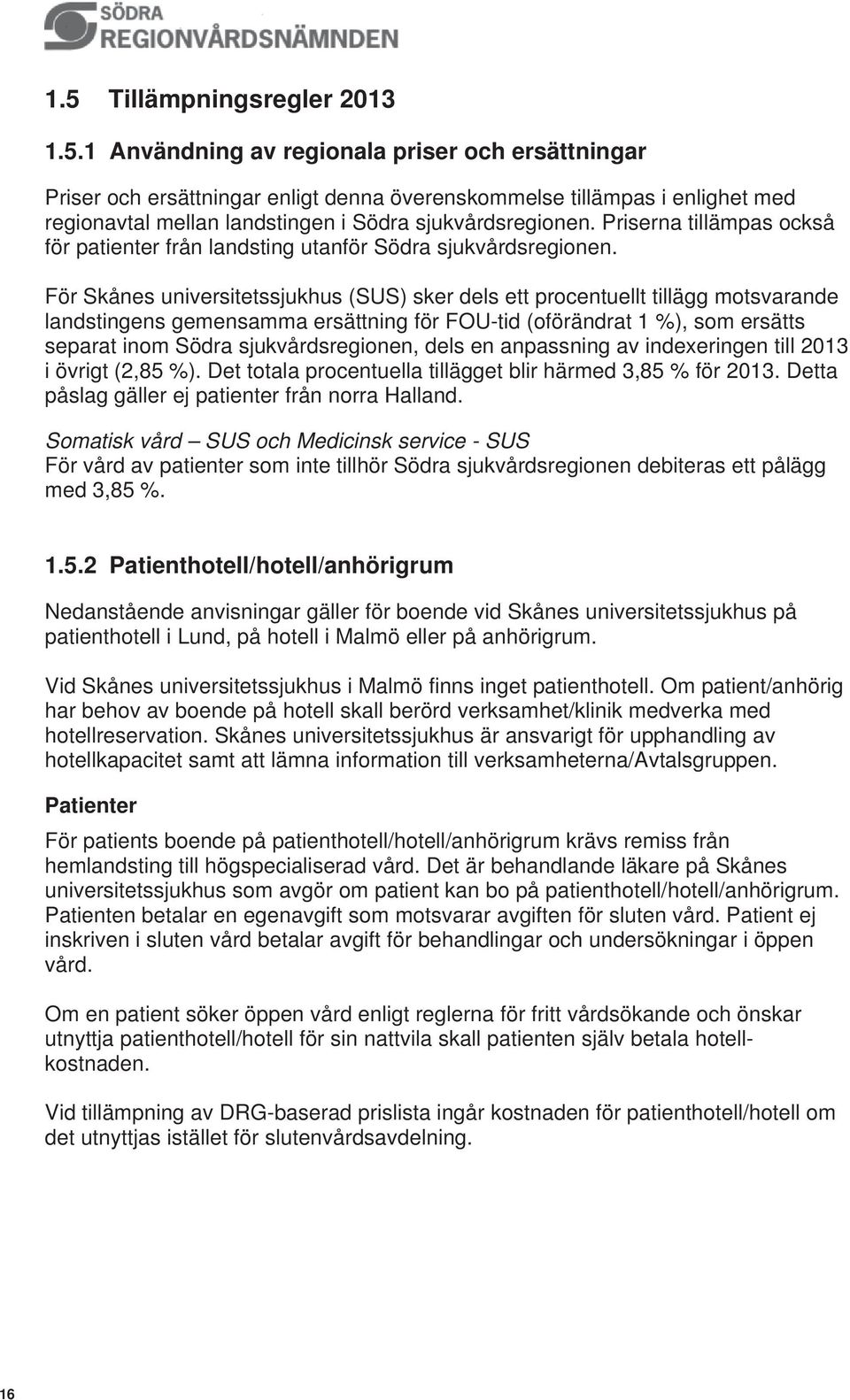 För Skånes universitetssjukhus (SUS) sker dels ett procentuellt tillägg motsvarande landstingens gemensamma ersättning för FOU-tid (oförändrat 1 %), som ersätts separat inom Södra sjukvårdsregionen,