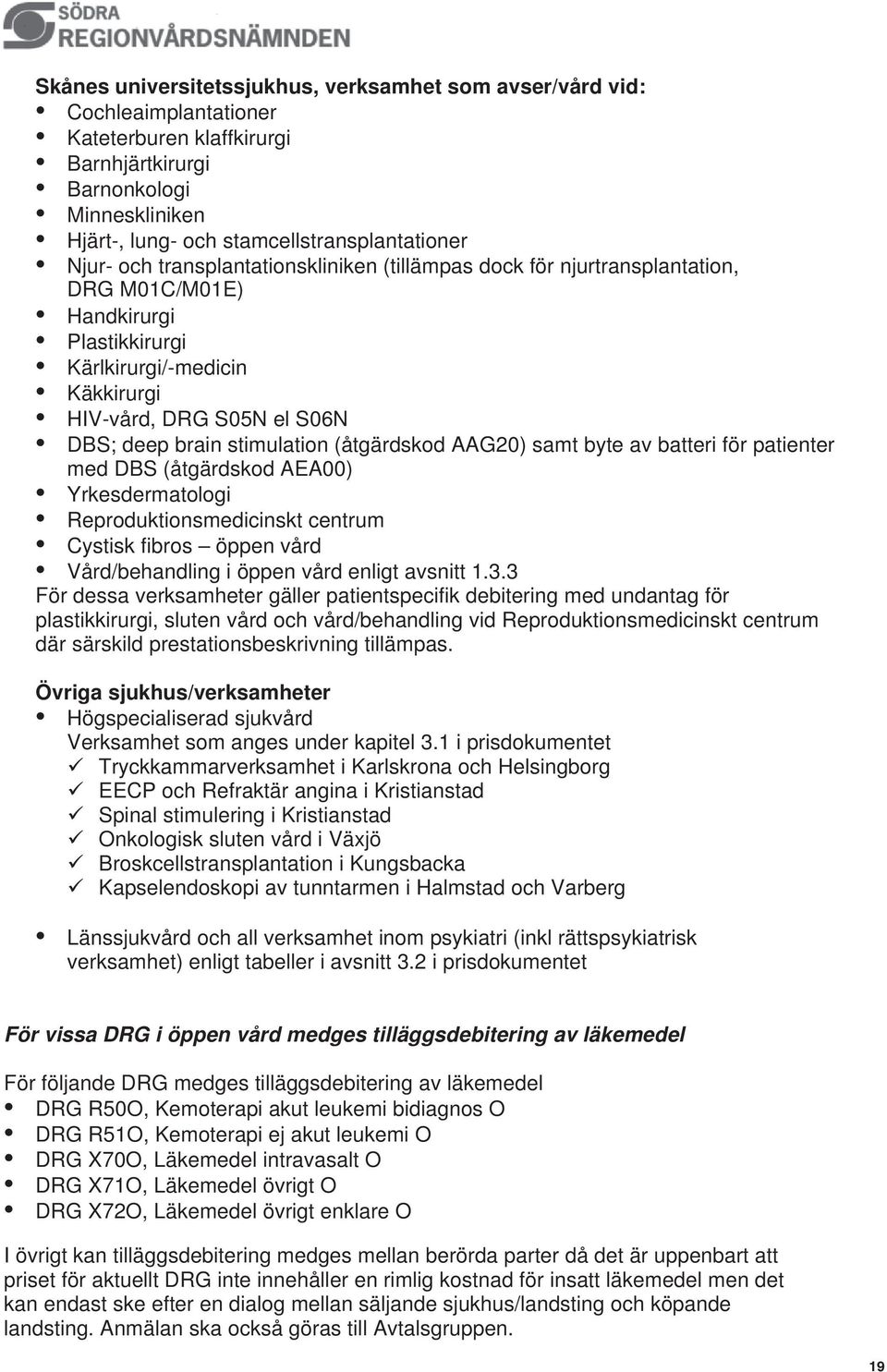 stimulation (åtgärdskod AAG20) samt byte av batteri för patienter med DBS (åtgärdskod AEA00) Yrkesdermatologi Reproduktionsmedicinskt centrum Cystisk fibros öppen vård Vård/behandling i öppen vård