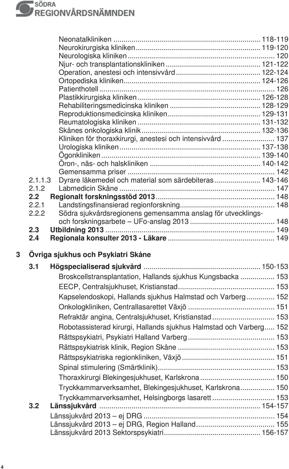 .. 129-131 Reumatologiska kliniken... 131-132 Skånes onkologiska klinik... 132-136 Kliniken för thoraxkirurgi, anestesi och intensivvård... 137 Urologiska kliniken... 137-138 Ögonkliniken.