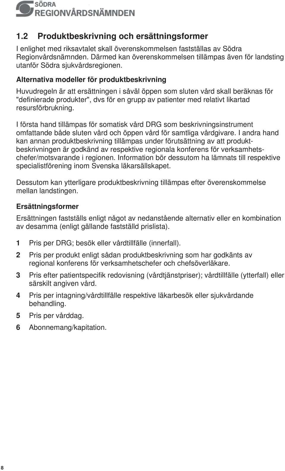 Alternativa modeller för produktbeskrivning Huvudregeln är att ersättningen i såväl öppen som sluten vård skall beräknas för "definierade produkter", dvs för en grupp av patienter med relativt