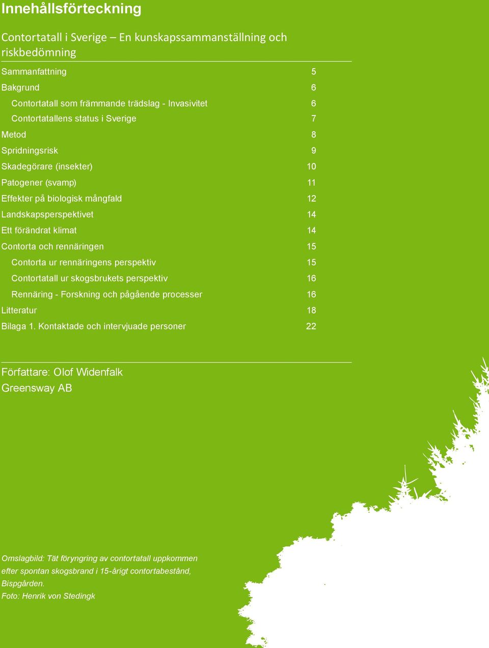 15 Contorta ur rennäringens perspektiv 15 Contortatall ur skogsbrukets perspektiv 16 Rennäring - Forskning och pågående processer 16 Litteratur 18 Bilaga 1.