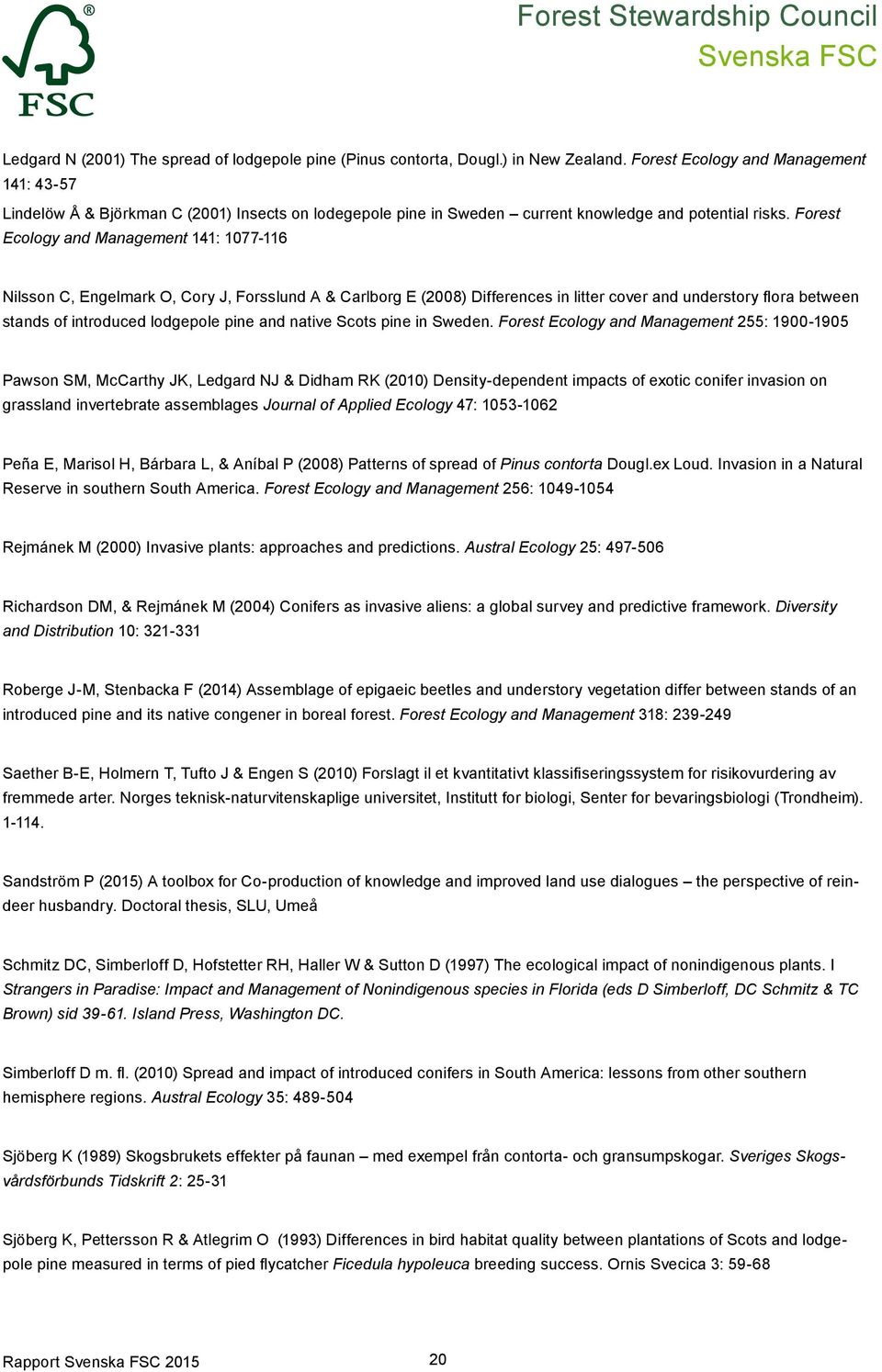 Forest Ecology and Management 141: 1077-116 Nilsson C, Engelmark O, Cory J, Forsslund A & Carlborg E (2008) Differences in litter cover and understory flora between stands of introduced lodgepole