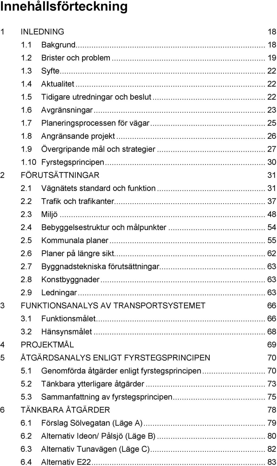 .. 31 2.2 Trafik och trafikanter... 37 2.3 Miljö... 48 2.4 Bebyggelsestruktur och målpunkter... 54 2.5 Kommunala planer... 55 2.6 Planer på längre sikt... 62 2.7 Byggnadstekniska förutsättningar.