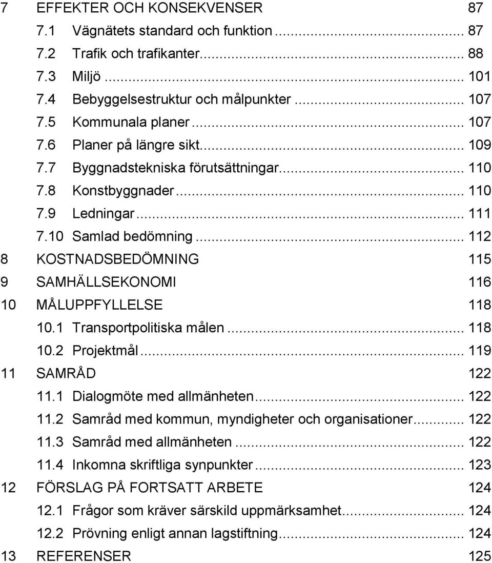 1 Transportpolitiska målen... 118 10.2 Projektmål... 119 11 SAMRÅD 122 11.1 Dialogmöte med allmänheten... 122 11.2 Samråd med kommun, myndigheter och organisationer... 122 11.3 Samråd med allmänheten.