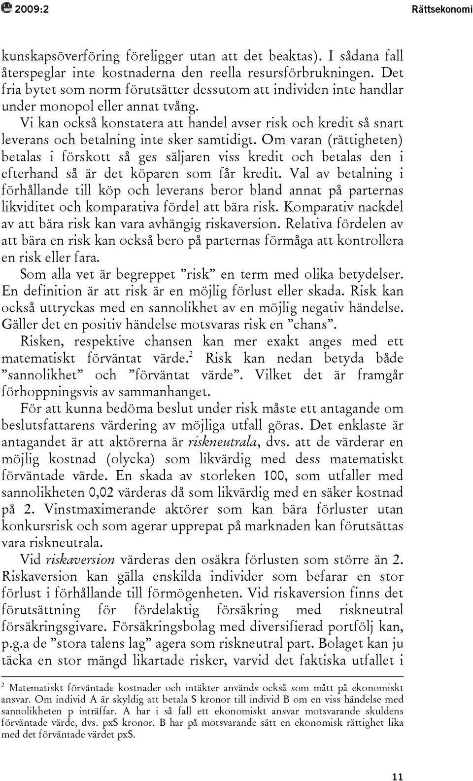 Vi kan också konstatera att handel avser risk och kredit så snart leverans och betalning inte sker samtidigt.