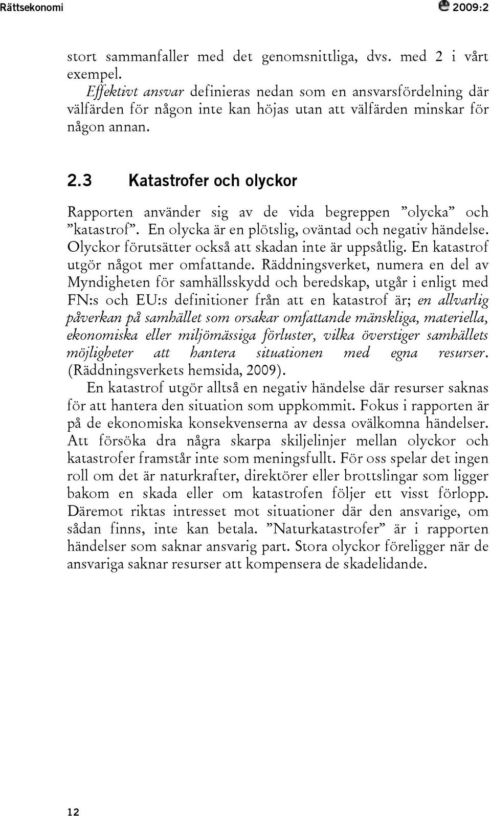 3 Katastrofer och olyckor Rapporten använder sig av de vida begreppen olycka och katastrof. En olycka är en plötslig, oväntad och negativ händelse.