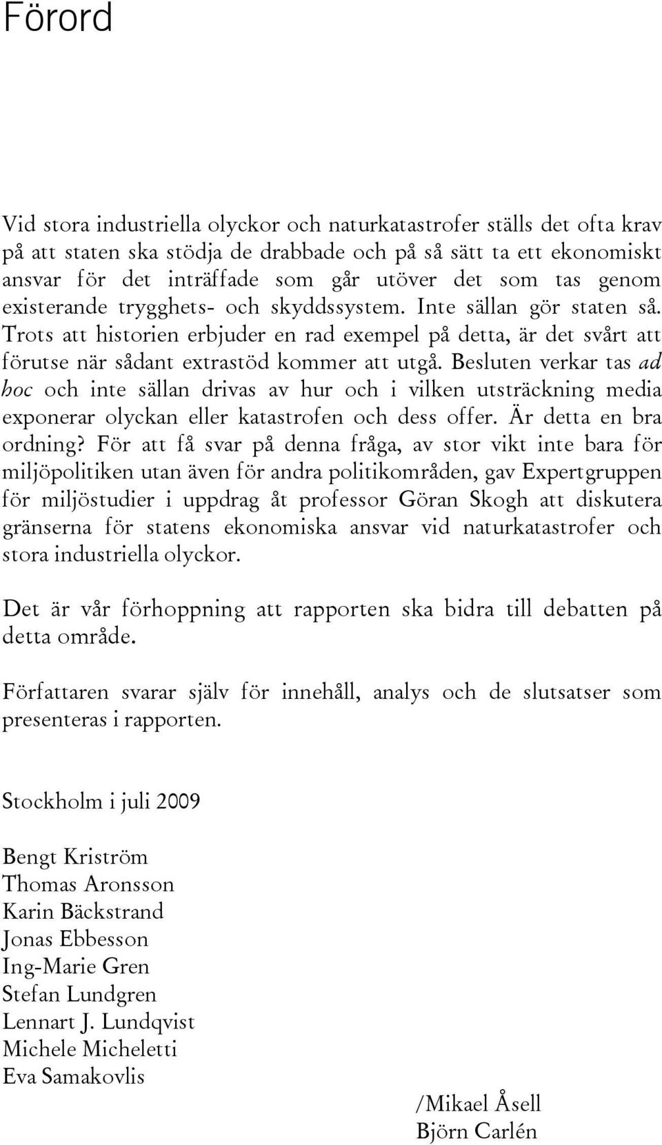 Besluten verkar tas ad hoc och inte sällan drivas av hur och i vilken utsträckning media exponerar olyckan eller katastrofen och dess offer. Är detta en bra ordning?