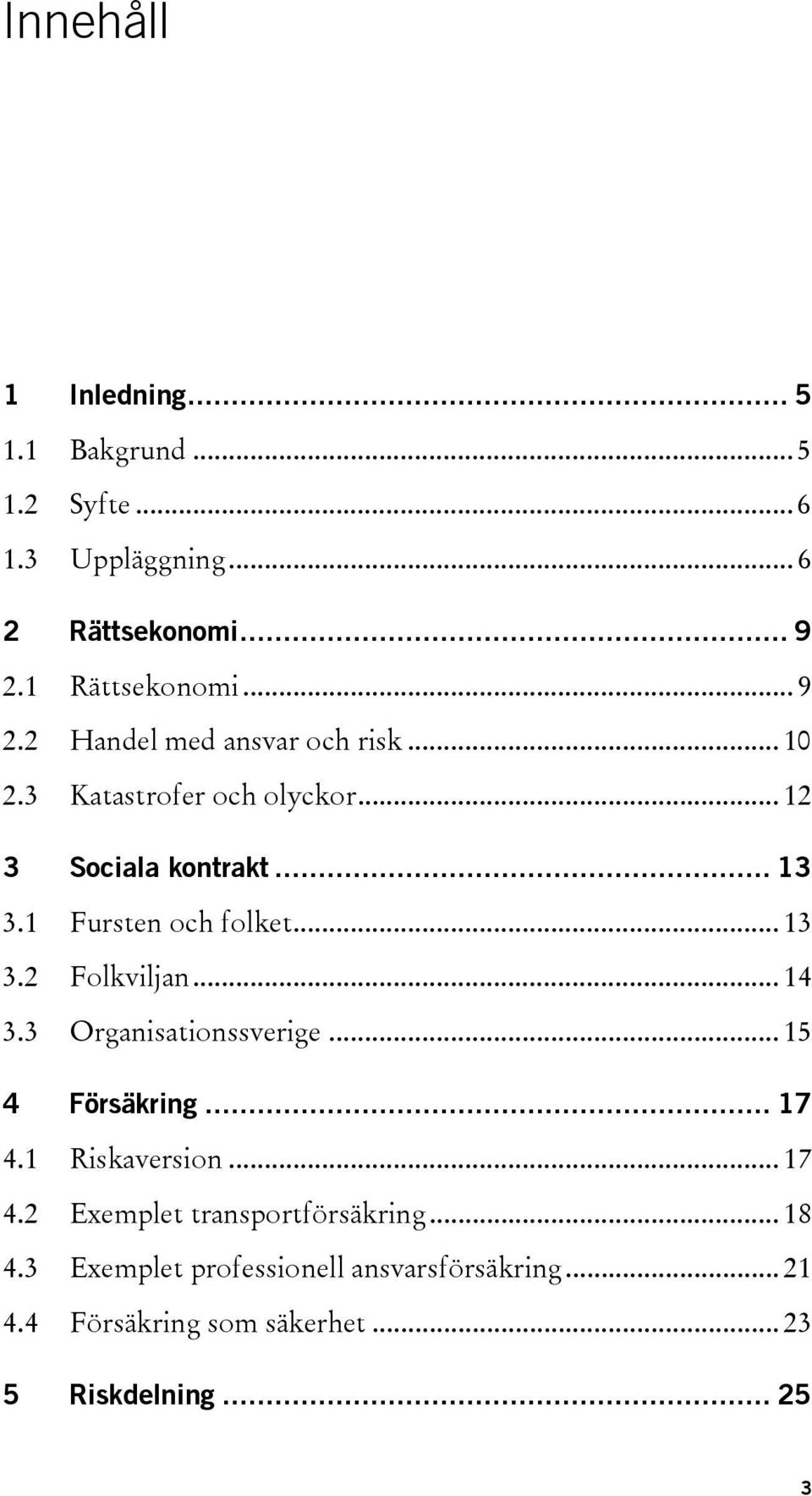 1 Fursten och folket... 13 3.2 Folkviljan... 14 3.3 Organisationssverige... 15 4 Försäkring... 17 4.