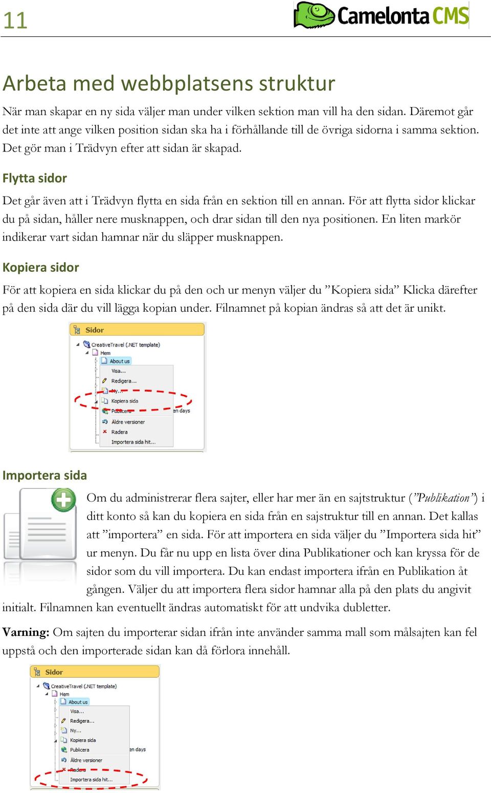 Flytta sidor Det går även att i Trädvyn flytta en sida från en sektion till en annan. För att flytta sidor klickar du på sidan, håller nere musknappen, och drar sidan till den nya positionen.