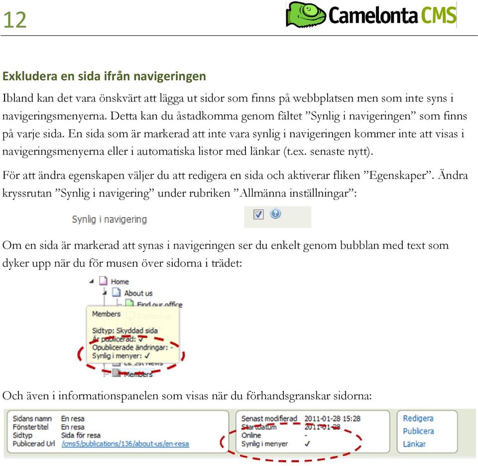 En sida som är markerad att inte vara synlig i navigeringen kommer inte att visas i navigeringsmenyerna eller i automatiska listor med länkar (t.ex. senaste nytt).