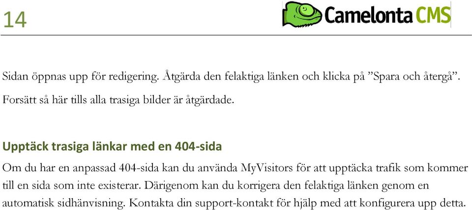 Upptäck trasiga länkar med en 404-sida Om du har en anpassad 404-sida kan du använda MyVisitors för att upptäcka