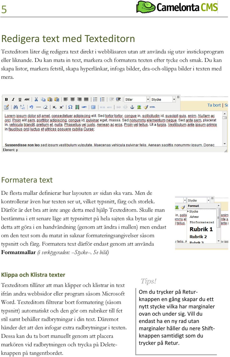 Formatera text De flesta mallar definierar hur layouten av sidan ska vara. Men de kontrollerar även hur texten ser ut, vilket typsnitt, färg och storlek.