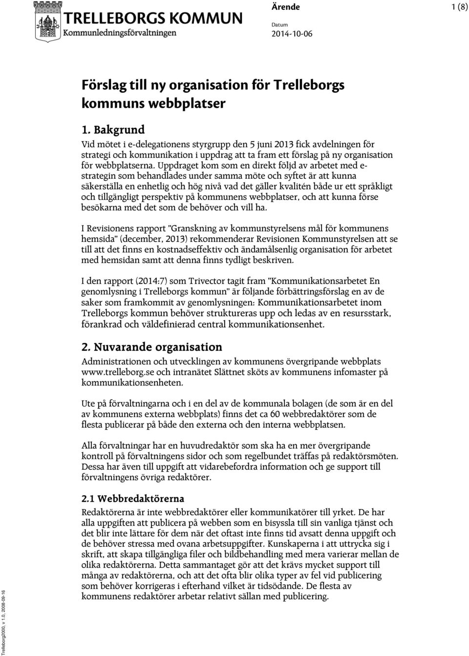 Uppdraget kom som en direkt följd av arbetet med e- strategin som behandlades under samma möte och syftet är att kunna säkerställa en enhetlig och hög nivå vad det gäller kvalitén både ur ett