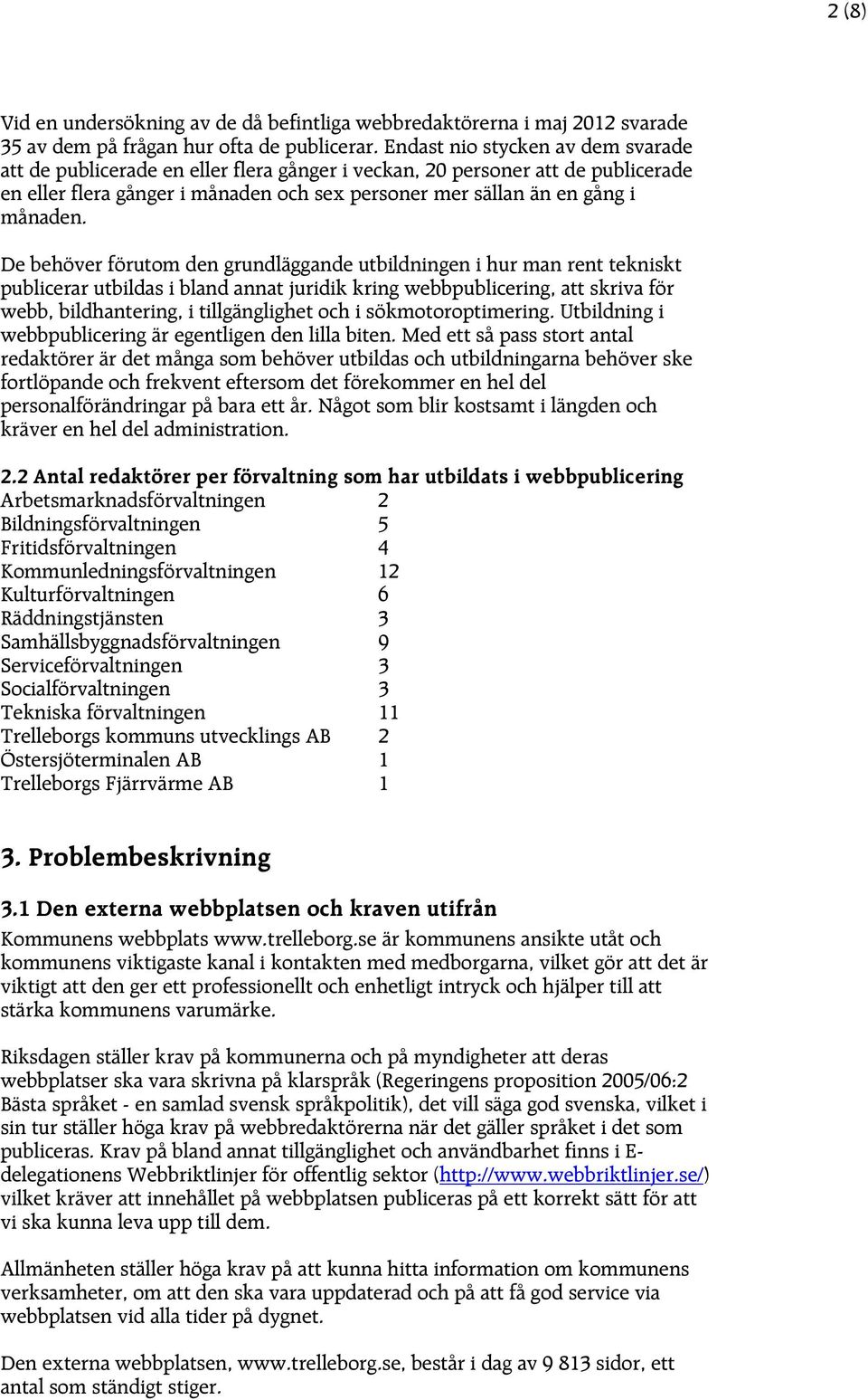 De behöver förutom den grundläggande utbildningen i hur man rent tekniskt publicerar utbildas i bland annat juridik kring webbpublicering, att skriva för webb, bildhantering, i tillgänglighet och i