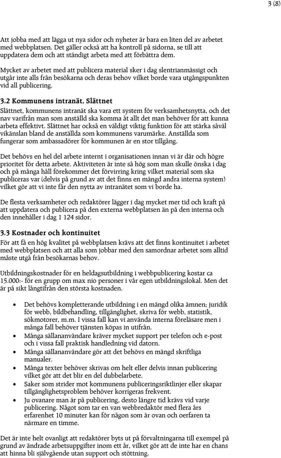 Mycket av arbetet med att publicera material sker i dag slentrianmässigt och utgår inte alls från besökarna och deras behov vilket borde vara utgångspunkten vid all publicering. 3.