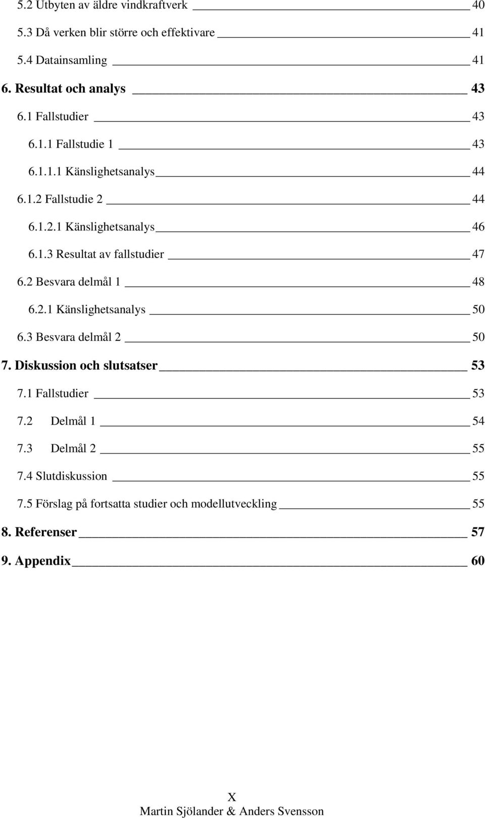 2 Besvara delmål 1 48 6.2.1 Känslighetsanalys 50 6.3 Besvara delmål 2 50 7. Diskussion och slutsatser 53 7.1 Fallstudier 53 7.