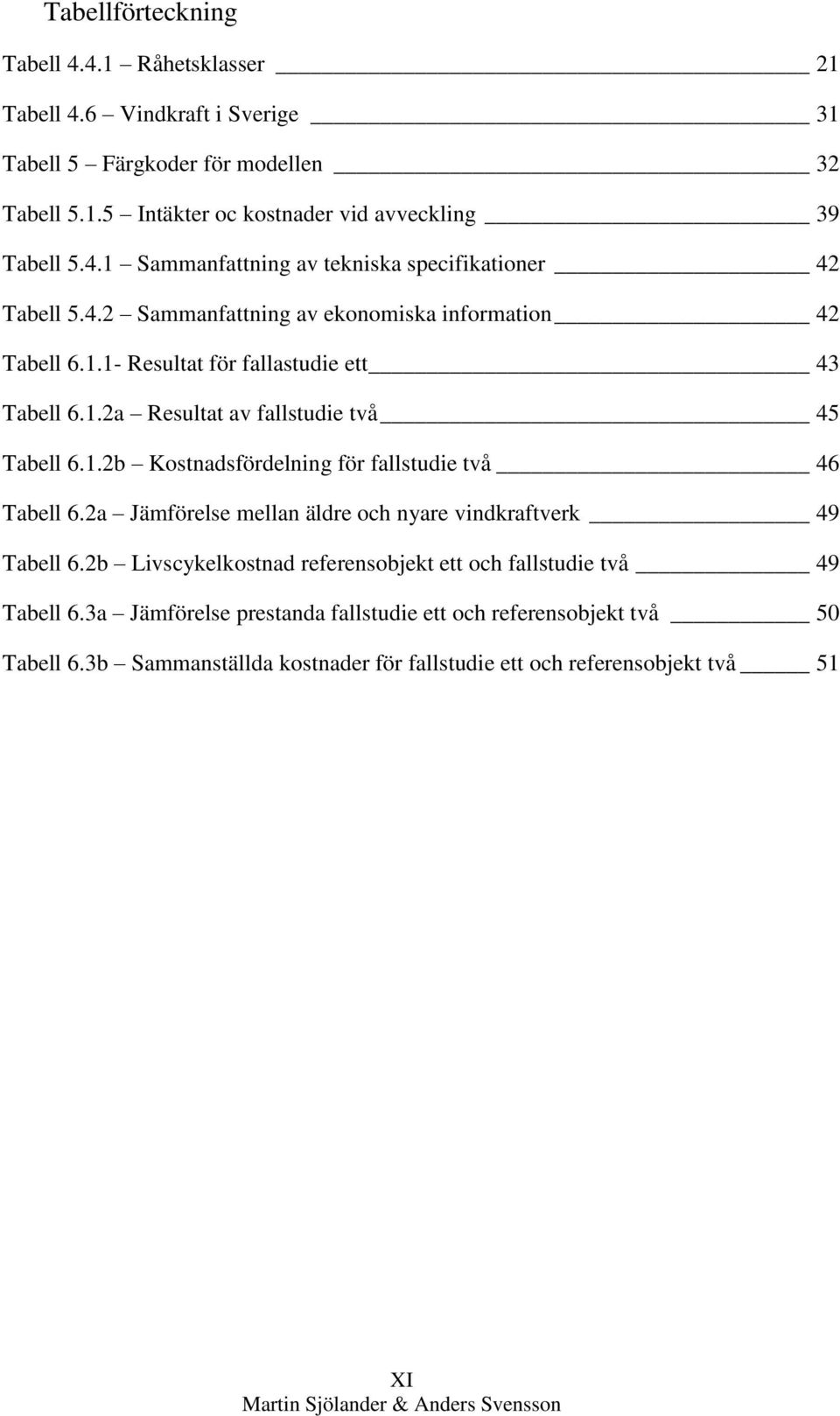 2a Jämförelse mellan äldre och nyare vindkraftverk 49 Tabell 6.2b Livscykelkostnad referensobjekt ett och fallstudie två 49 Tabell 6.