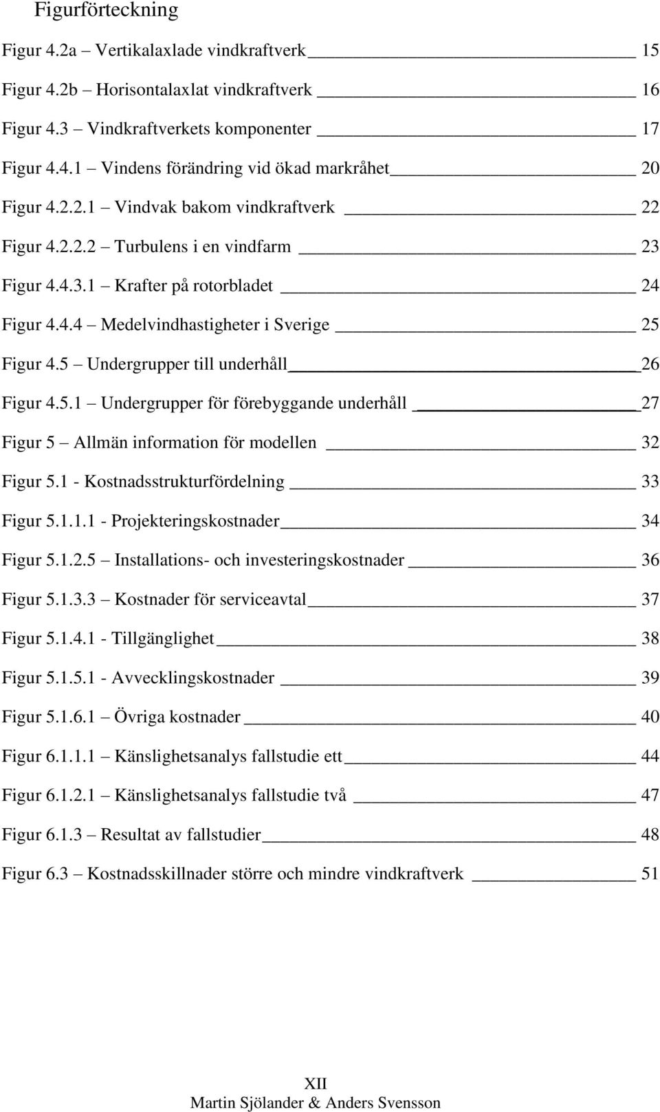 5 Undergrupper till underhåll 26 Figur 4.5.1 Undergrupper för förebyggande underhåll 27 Figur 5 Allmän information för modellen 32 Figur 5.1 - Kostnadsstrukturfördelning 33 Figur 5.1.1.1 - Projekteringskostnader 34 Figur 5.