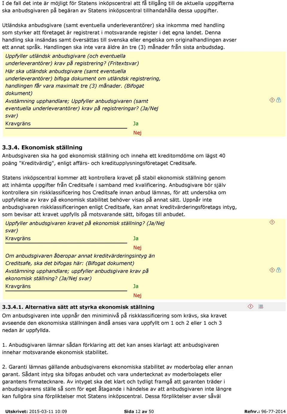 Denna handling ska insändas samt översättas till svenska eller engelska om originalhandlingen avser ett annat språk. Handlingen ska inte vara äldre än tre (3) månader från sista anbudsdag.