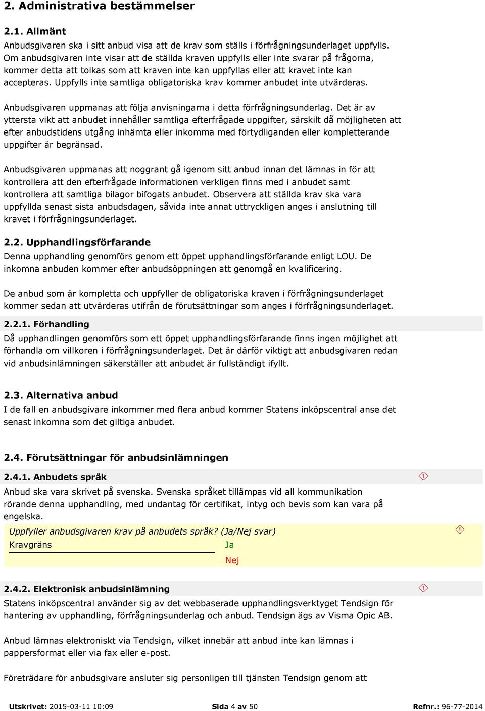 Uppfylls inte samtliga obligatoriska krav kommer anbudet inte utvärderas. Anbudsgivaren uppmanas att följa anvisningarna i detta förfrågningsunderlag.