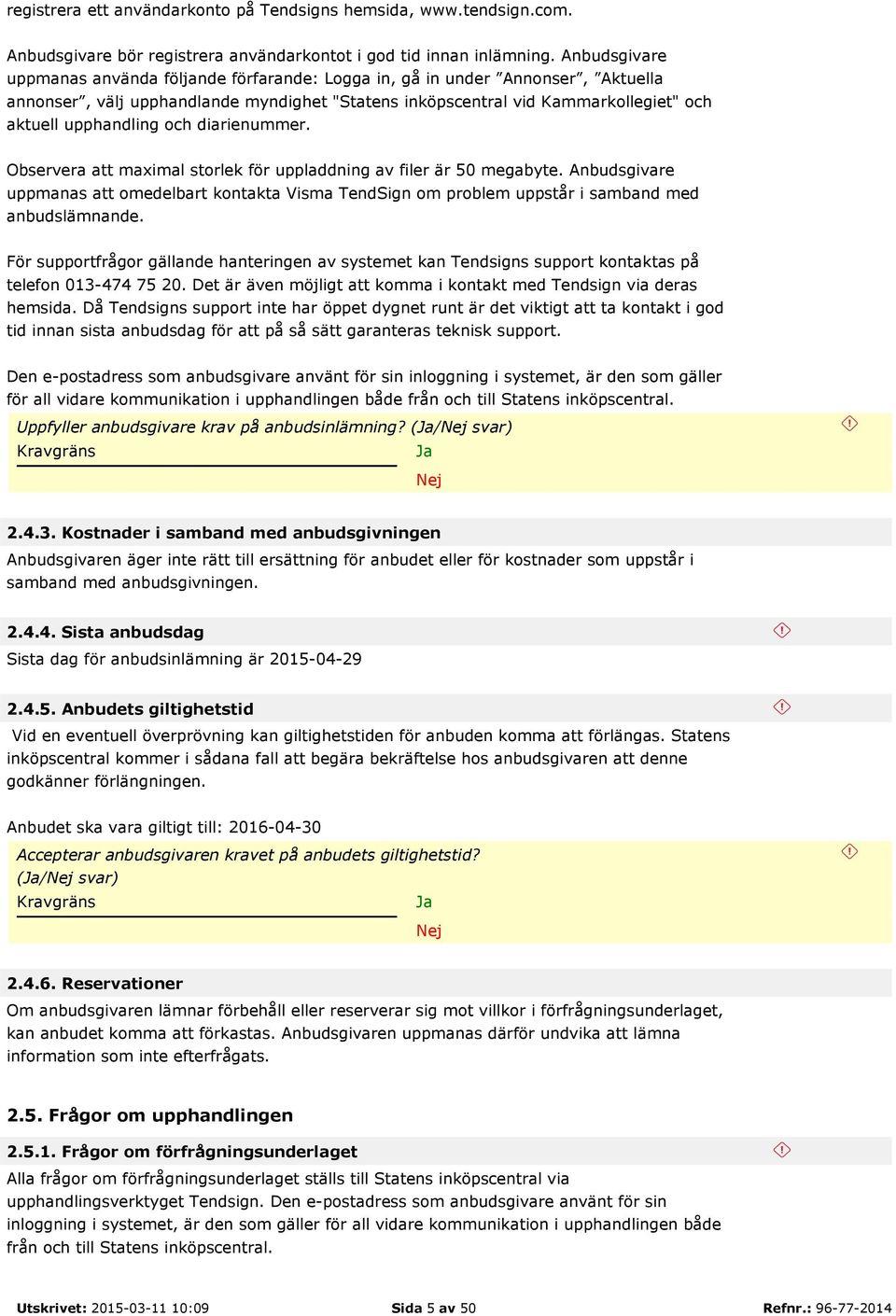 och diarienummer. Observera att maximal storlek för uppladdning av filer är 50 megabyte. Anbudsgivare uppmanas att omedelbart kontakta Visma TendSign om problem uppstår i samband med anbudslämnande.