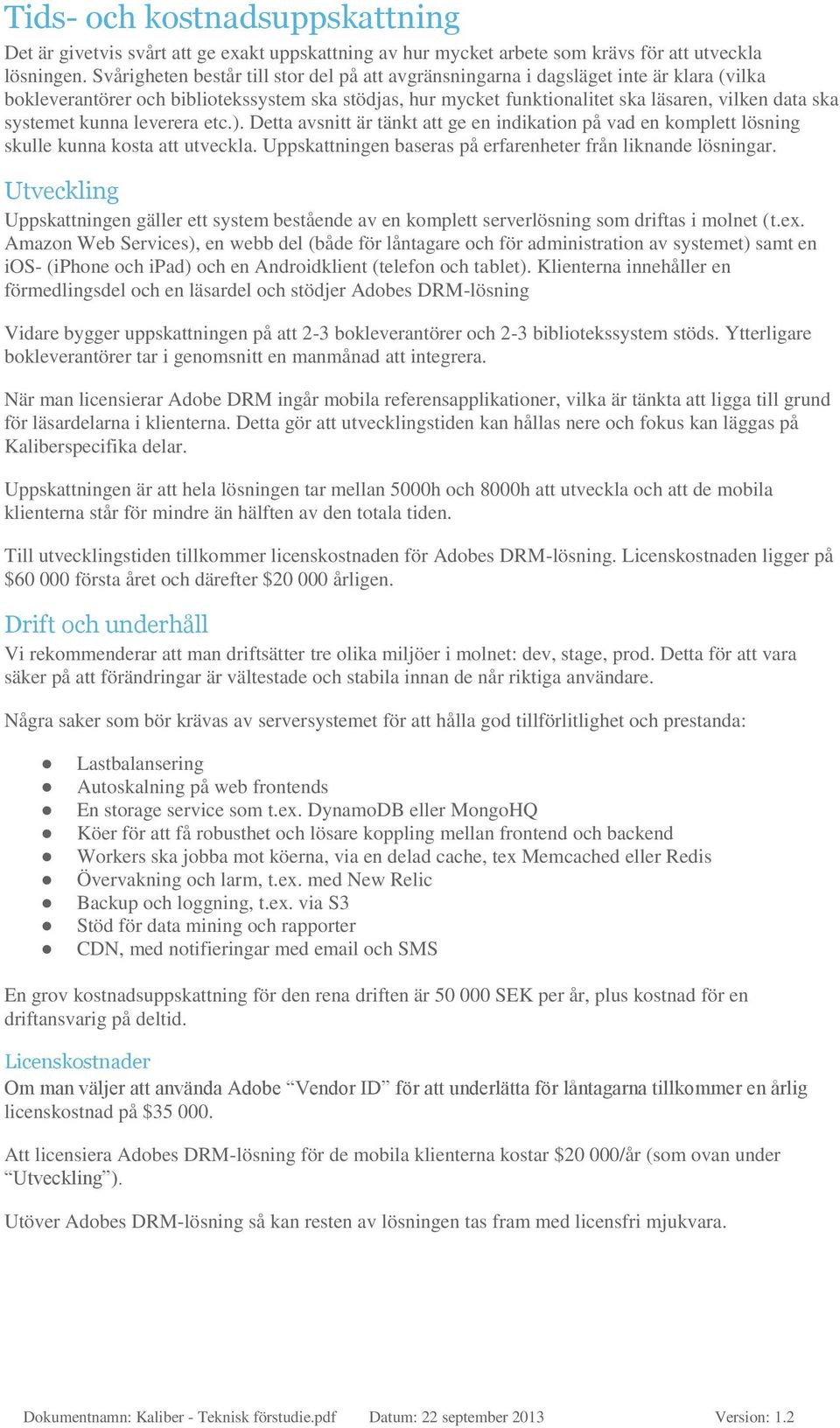 systemet kunna leverera etc.). Detta avsnitt är tänkt att ge en indikation på vad en komplett lösning skulle kunna kosta att utveckla. Uppskattningen baseras på erfarenheter från liknande lösningar.