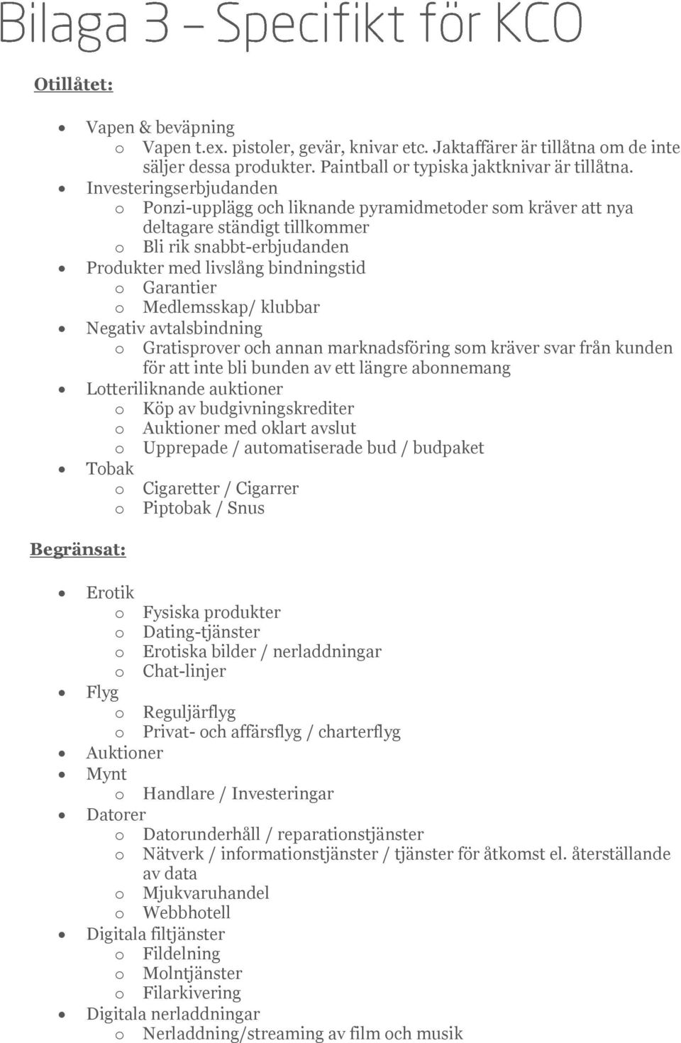 Medlemsskap/ klubbar Negativ avtalsbindning o Gratisprover och annan marknadsföring som kräver svar från kunden för att inte bli bunden av ett längre abonnemang Lotteriliknande auktioner o Köp av