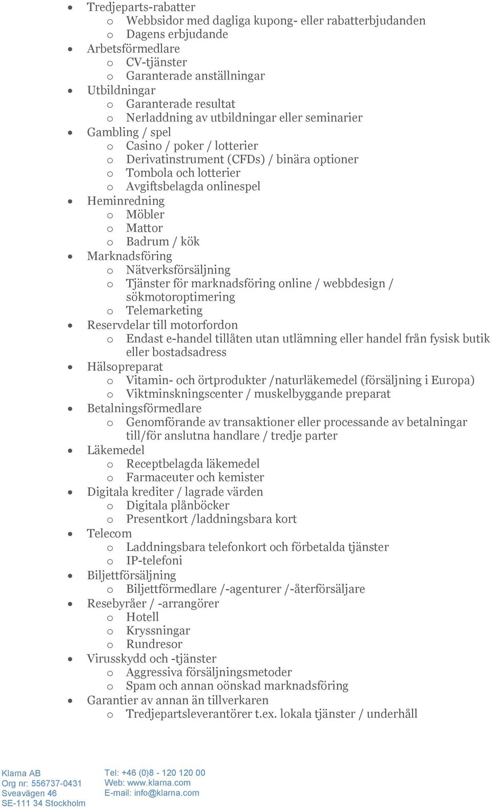 o Möbler o Mattor o Badrum / kök Marknadsföring o Nätverksförsäljning o Tjänster för marknadsföring online / webbdesign / sökmotoroptimering o Telemarketing Reservdelar till motorfordon o Endast