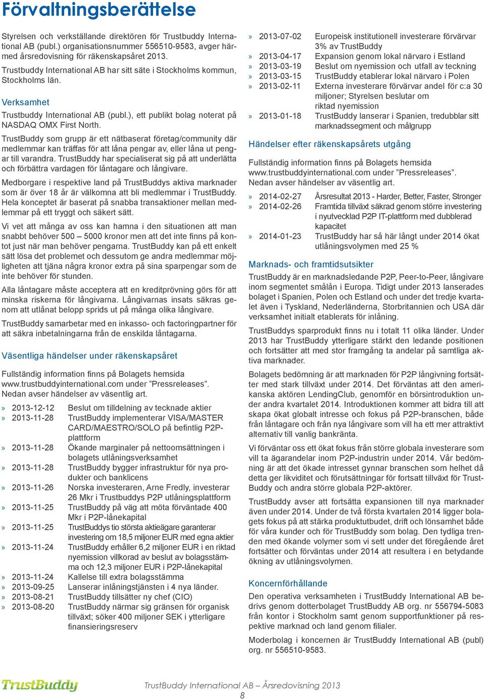 TrustBuddy som grupp är ett nätbaserat företag/community där medlemmar kan träffas för att låna pengar av, eller låna ut pengar till varandra.